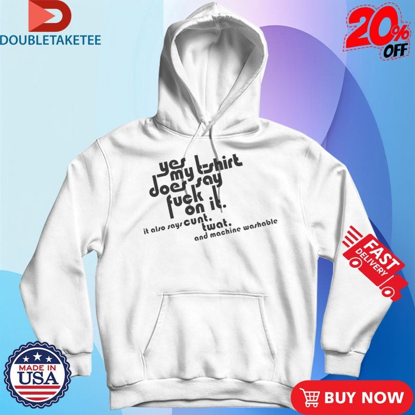 Official Yes My T-Shirt Does Say Fuck On It. It Also Says Cunt Twat And Machine Washable Shirts