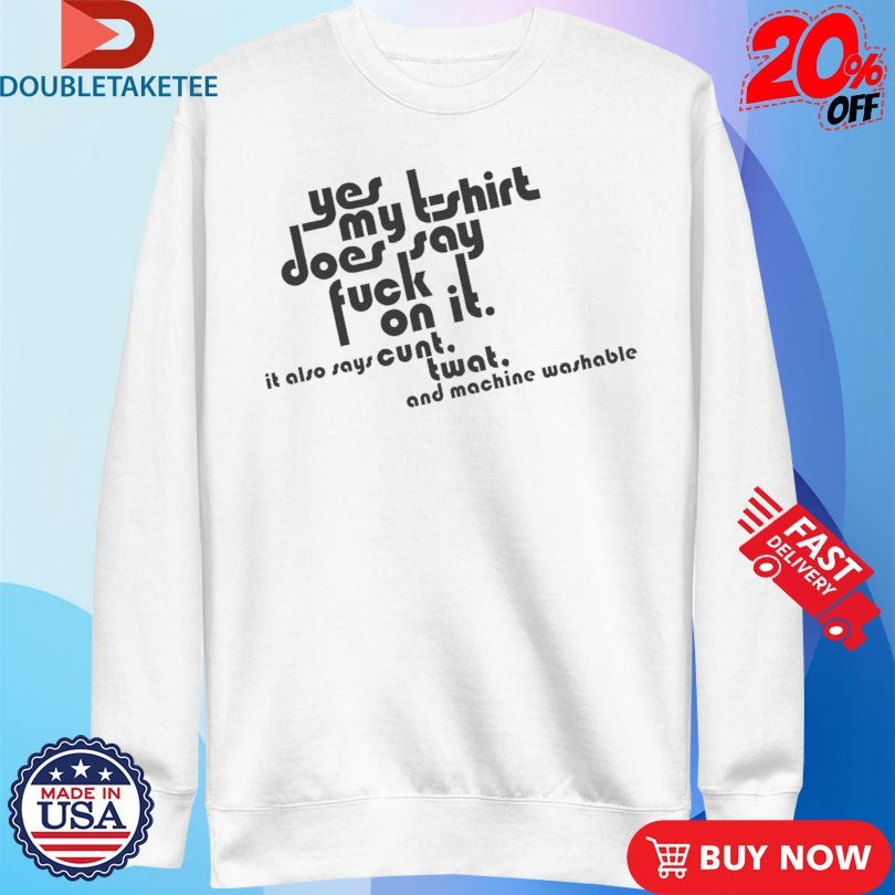 Official Yes My T-Shirt Does Say Fuck On It. It Also Says Cunt Twat And Machine Washable Shirts