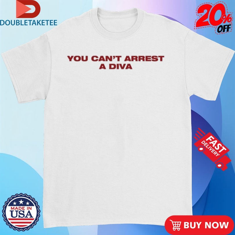 Official You Can’t Arrest A Diva Shirts