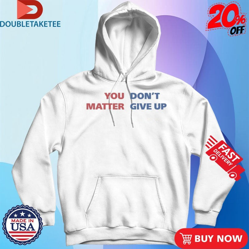 Official You Matter, Don’t Give Up Shirts