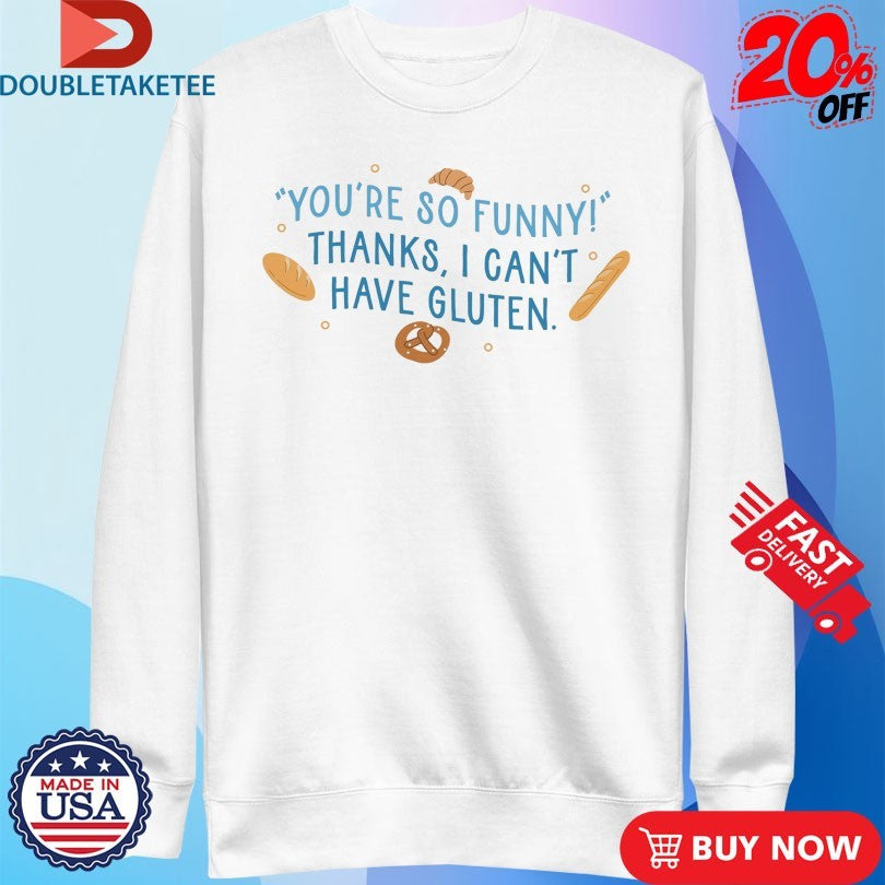 Official You’re So Funny Thanks, I Can’t Have Gluten Shirts