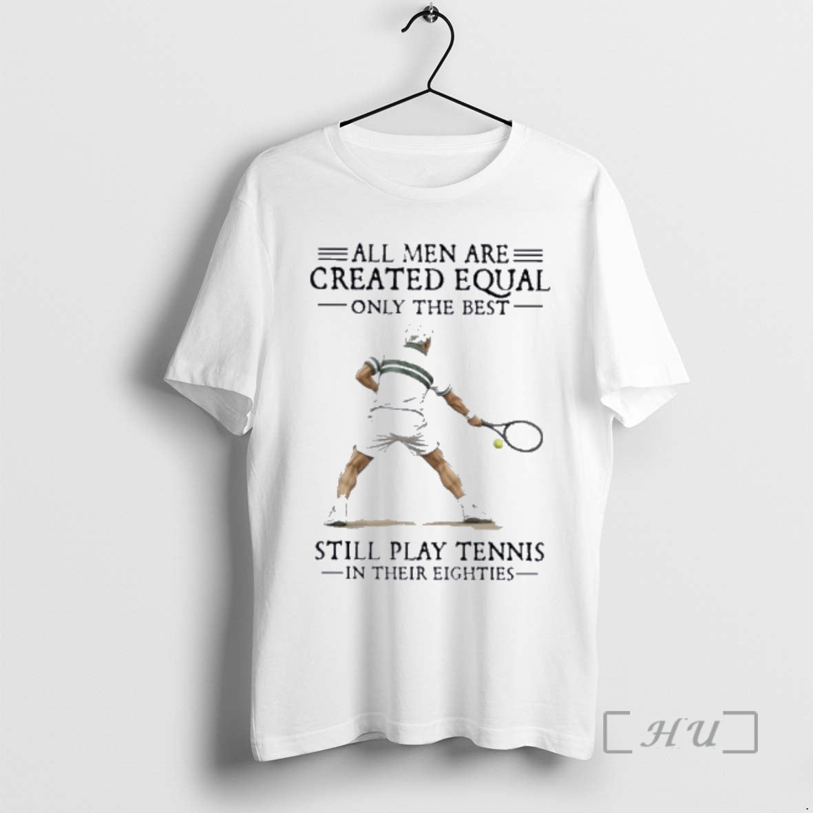 Officials All Men Are Created Equal Only The Best Still Play Tennis In Their Eighties T-Shirts, Hoodie, Sweatshirt