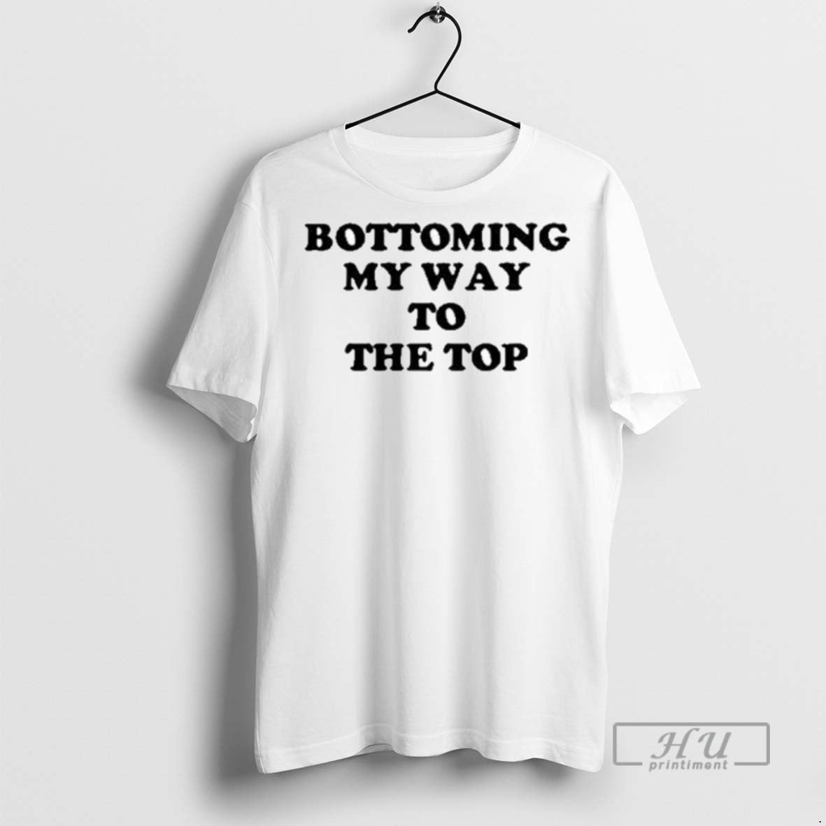 Officials Bottoming My Way To The Top T Shirts Sweatshirt Hoodies