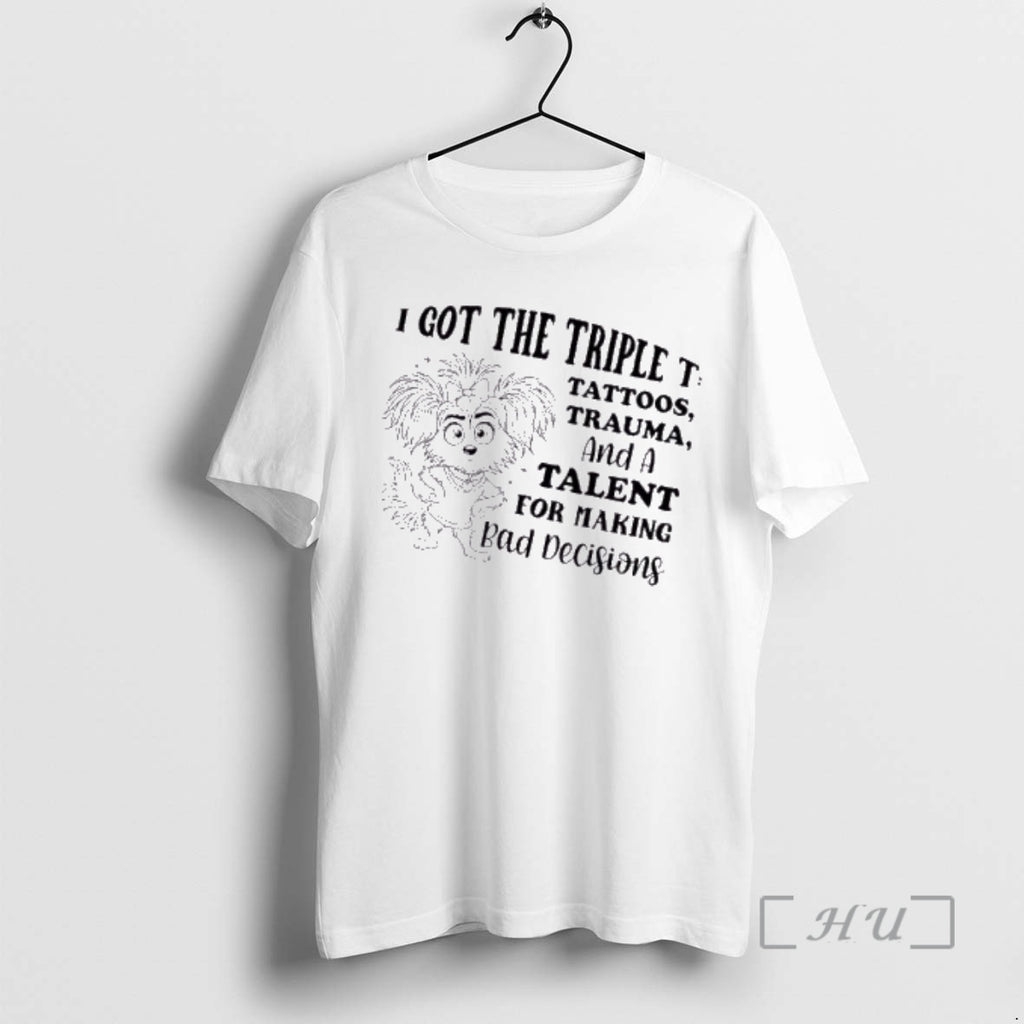 Officials Dog I Got The Triple T Tattoos Trauma And A Talent For Making Bad T-Shirts, Hoodie, Sweatshirt | DripVista.com