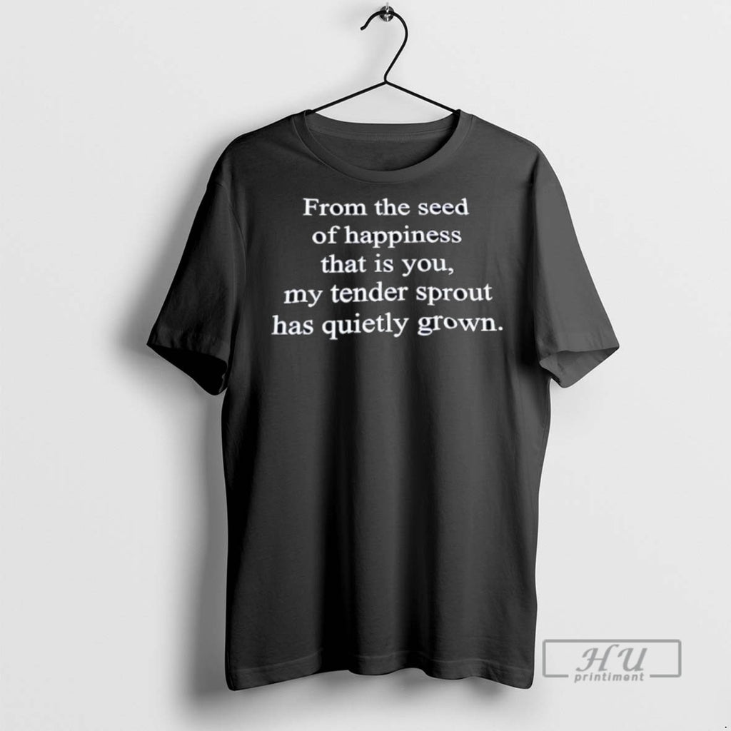 Officials From The Seed Of Happiness That Is You My Tender Sprout Has Quietly Grown