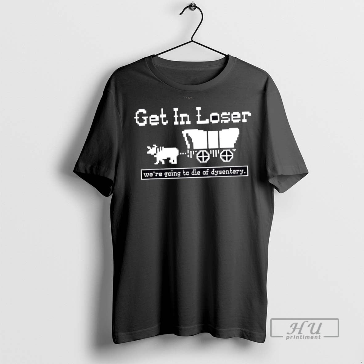 Officials Get In Loser Were Going To Die Of Dysentery History Sarcastic T Shirts