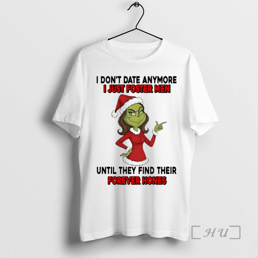 Officials Grinch I Dont Date Anymore I Just Foster Men Until They Find Their Forever T-Shirts, Hoodie, Sweatshirt