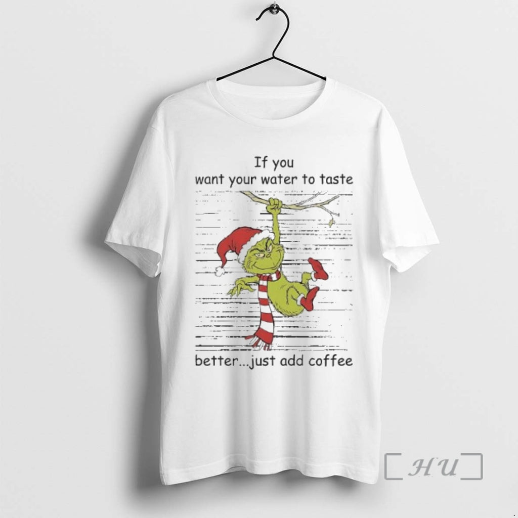 Officials Grinch If You Want Your Water To Taste Better Just Add Coffee Premium T-Shirts, Hoodie, Sweatshirt | DripVista.com