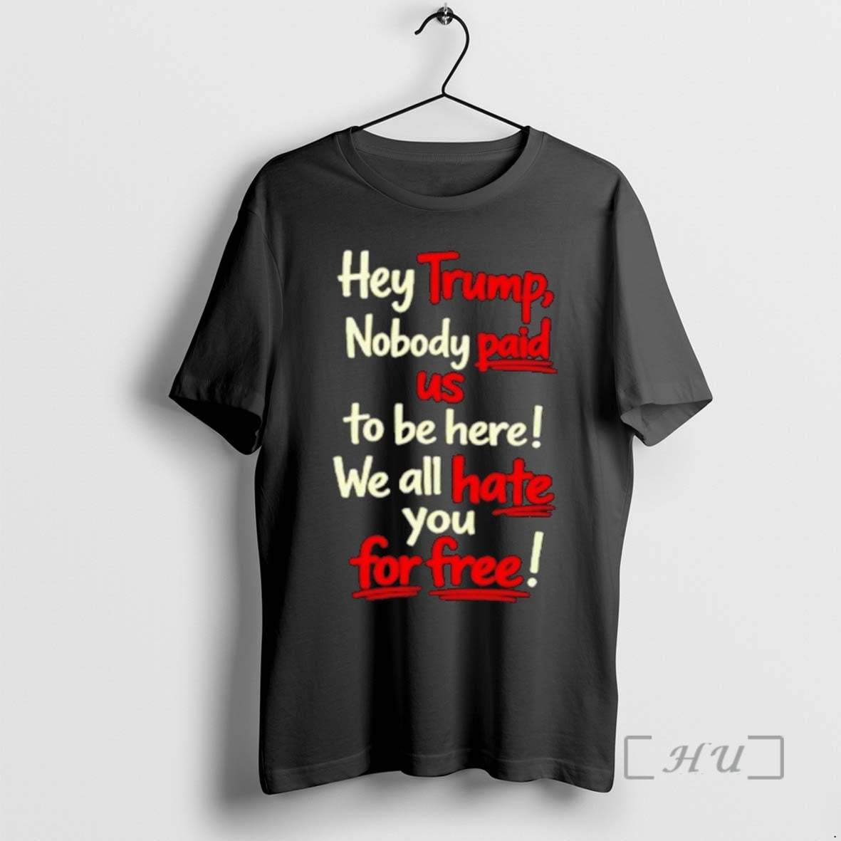 Officials Hey Trump Nobody Paid Us To Be Here We All Hate You For Free T-Shirts, Hoodie, Sweatshirt | DripVista.com