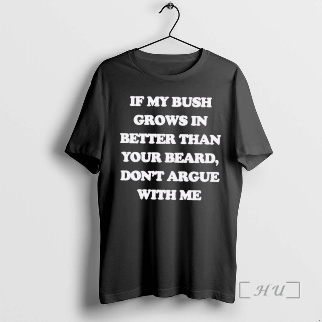 Officials If My Bush Grows In Better Than Your Beard Dont Argue With Me Premium T-Shirts, Hoodie, Sweatshirt | DripVista.com