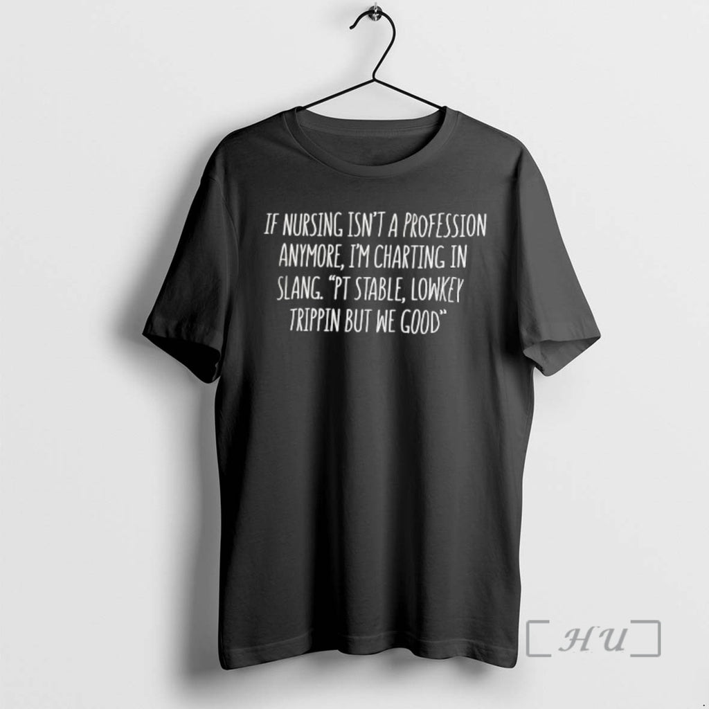 Officials If Nursing Isnt A Profession Anymore Im Charting In Slang Pt Stable Lowkey Trippin T-Shirts, Hoodie, Sweatshirt
