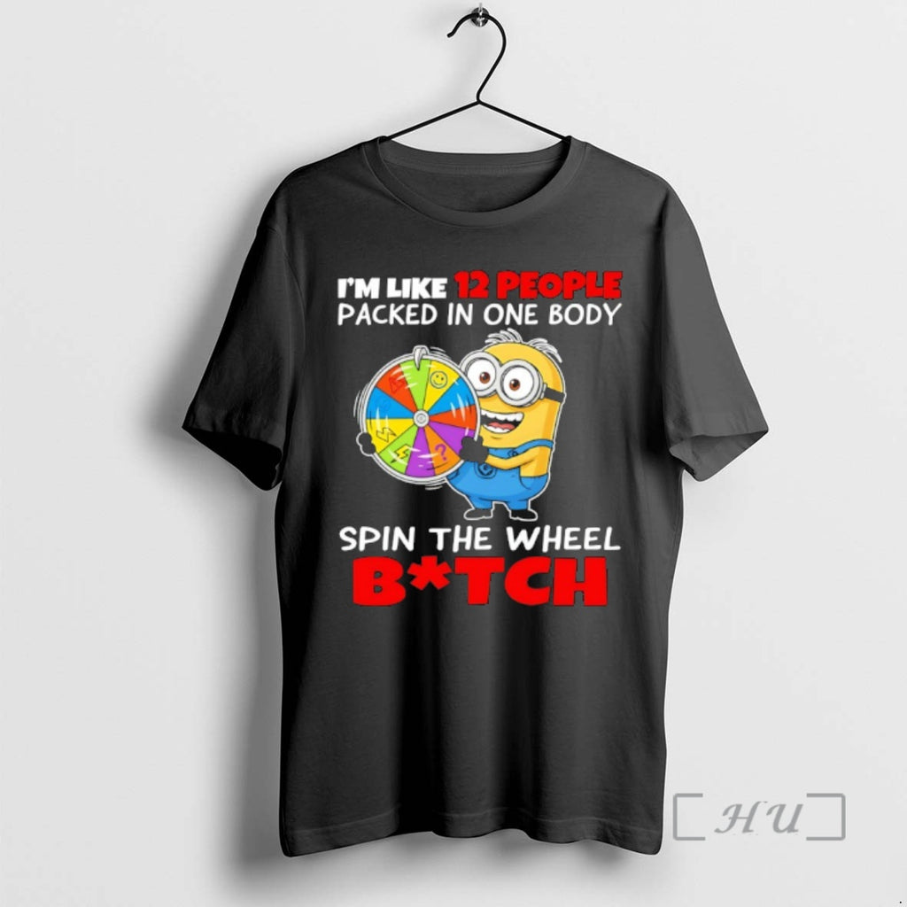 Officials Minion Im Like 12 People Packed In One Body Spin The Wheel Bitch Premium T-Shirts, Hoodie, Sweatshirt