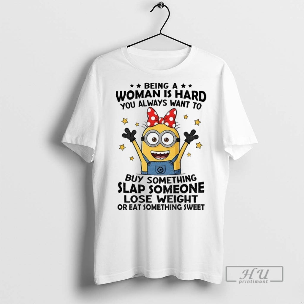 Officials Minion Being Woman Is Hard You Always Want To Buy Something Slap Someone Lose