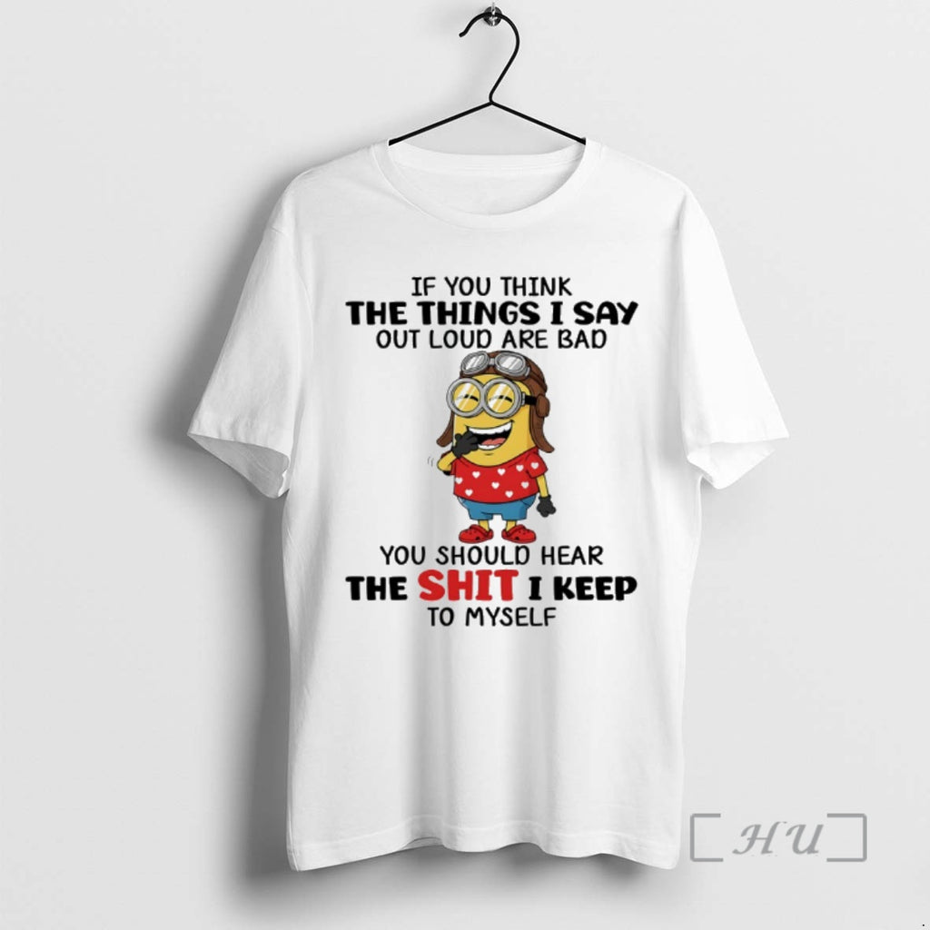 Officials Minion If You Think The Things I Say Out Loud Are Bad You Should T-Shirts, Hoodie, Sweatshirt | DripVista.com