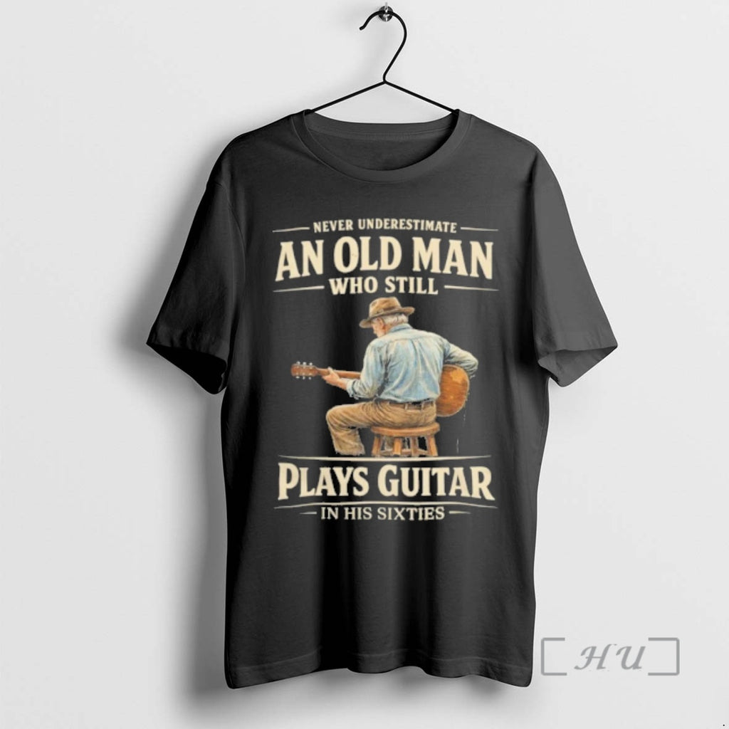 Officials Never Underestimate An Old Man Who Still Plays Guitar In His Sixties Premium T-Shirts, Hoodie, Sweatshirt