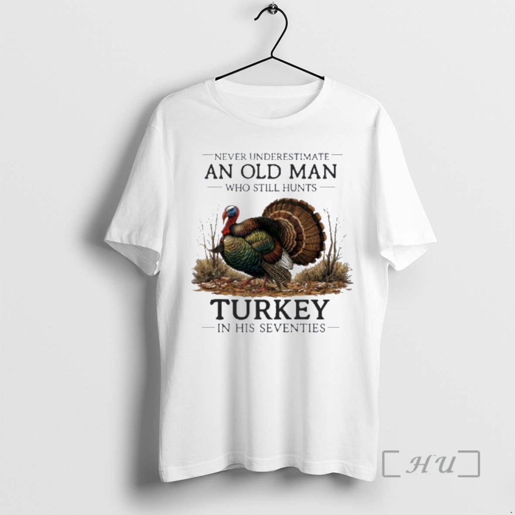Officials Never Underestimate Old Man Who Still Hunts Turkey In His Seventies Premium T Shirts Hoodie, Sweatshirt