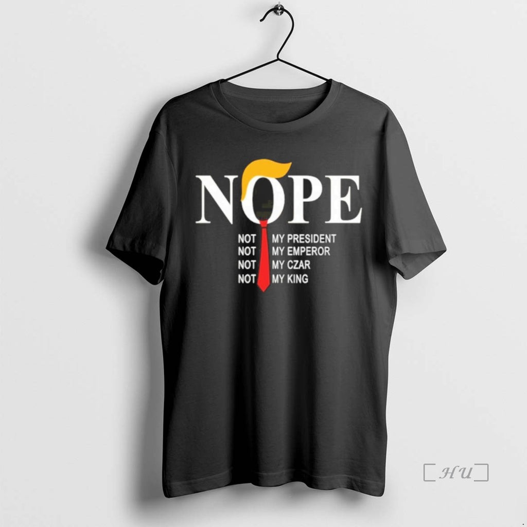 Officials Nope Not My President Not My Emperor Not My Czar Not My King Premium T-Shirts, Hoodie, Sweatshirt | DripVista.com