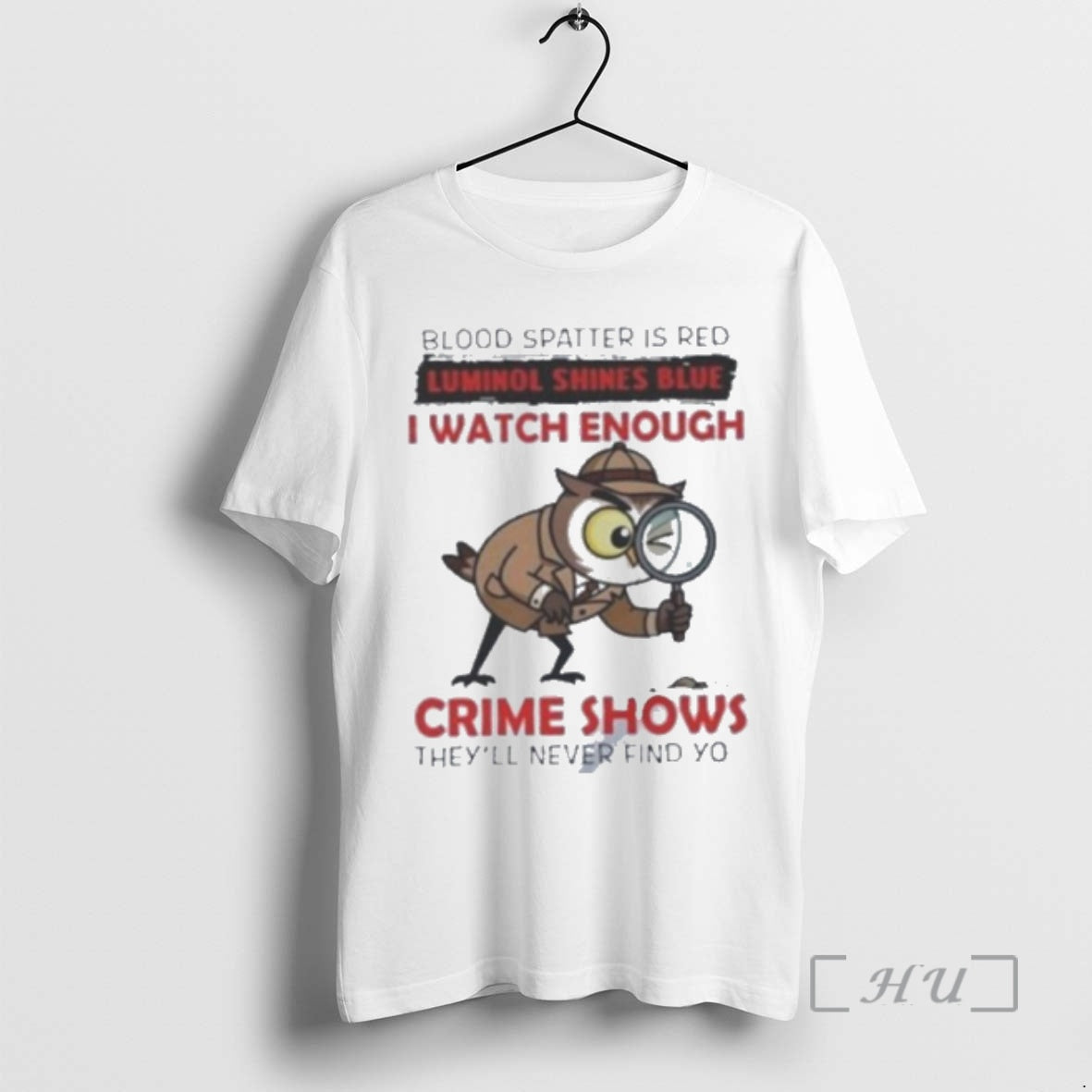 Officials Owl Blood Spatter Is Red Luminol Shines Blue I Watch Enough Crime Shows Theyll T-Shirts, Hoodie, Sweatshirt