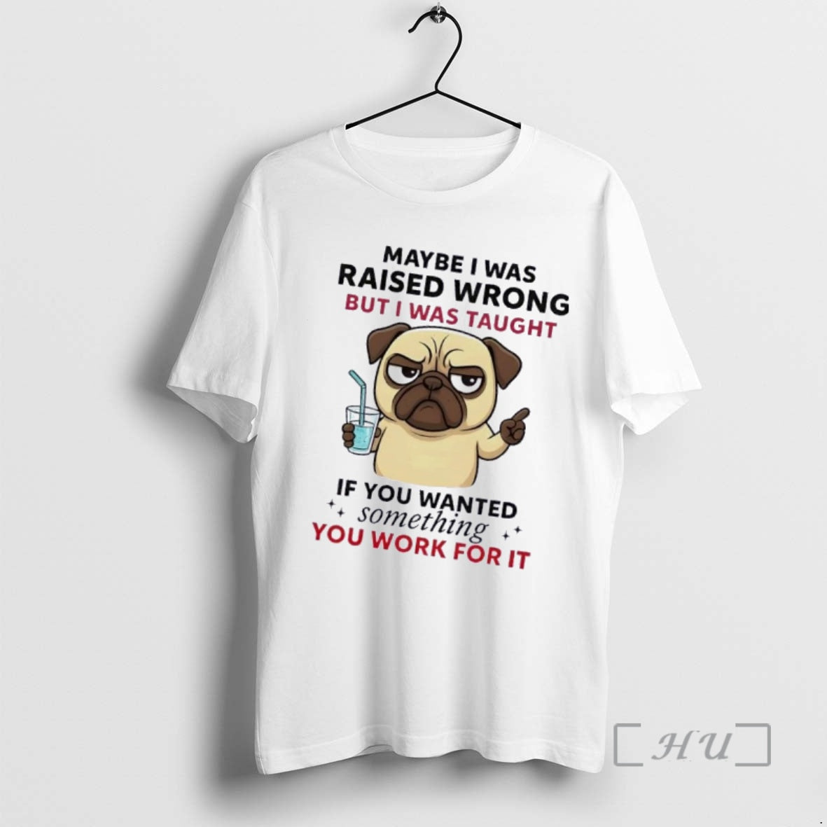 Officials Pug Dog Maybe I Was Raised Wrong But I Was Taught If You Wanted T-Shirts, Hoodie, Sweatshirt | DripVista.com