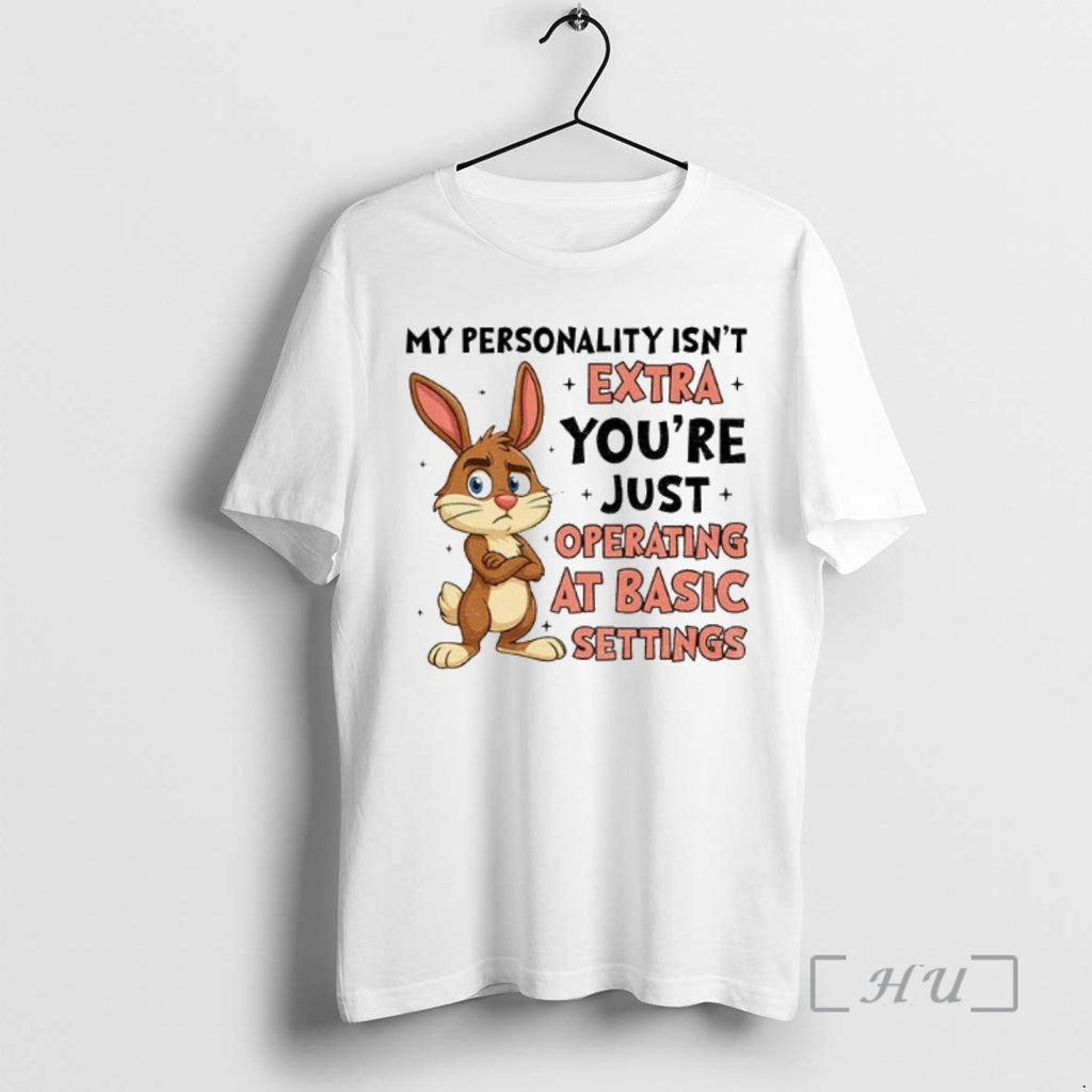 Officials Rabbit My Personality Isnt Extra Youre Just Operating At Basic Settings Premium T Shirts Hoodie, Sweatshirt
