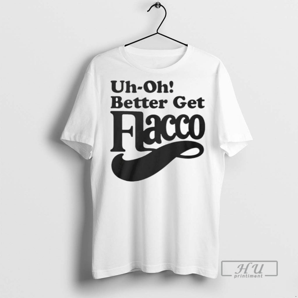 Officials Uh Oh Better Get Flacco T Shirts Sweatshirt Hoodies