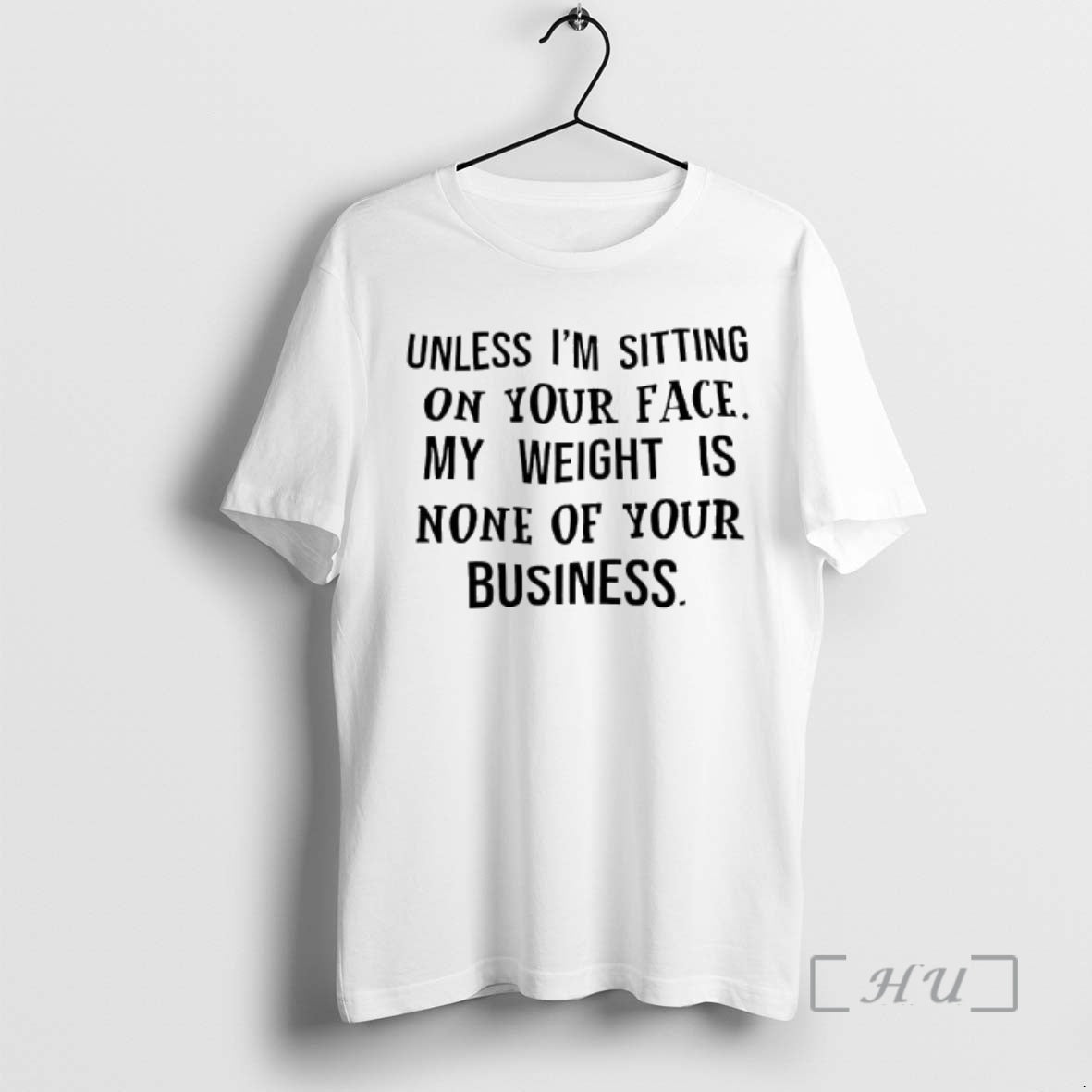 Officials Unless Im Sitting On Your Face My Weight Is None Of Your Business Text T-Shirts, Hoodie, Sweatshirt | DripVista.com
