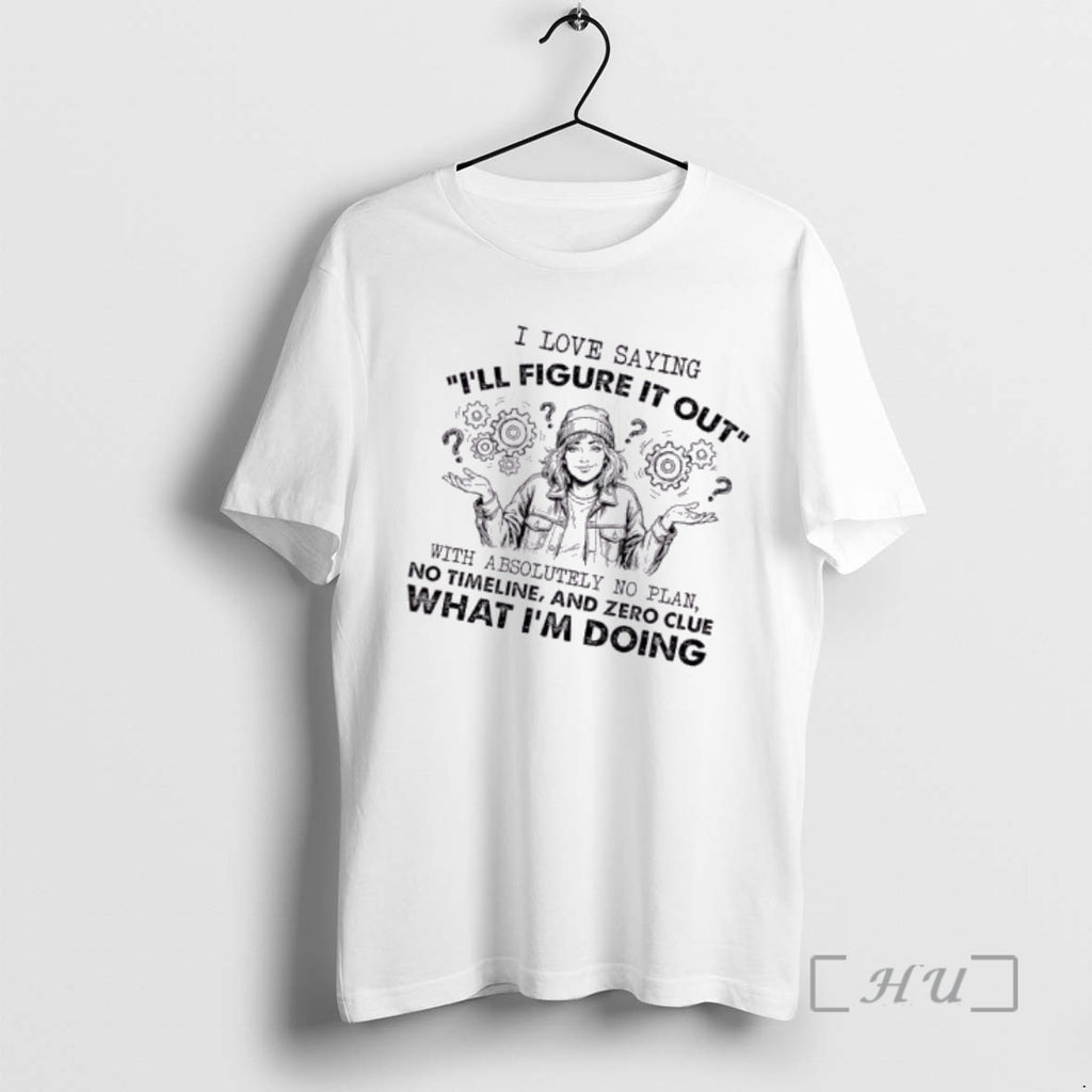Officials Women I Love Saying Ill Figure It Out With Absolutely No Plan No Timeline T-Shirts, Hoodie, Sweatshirt