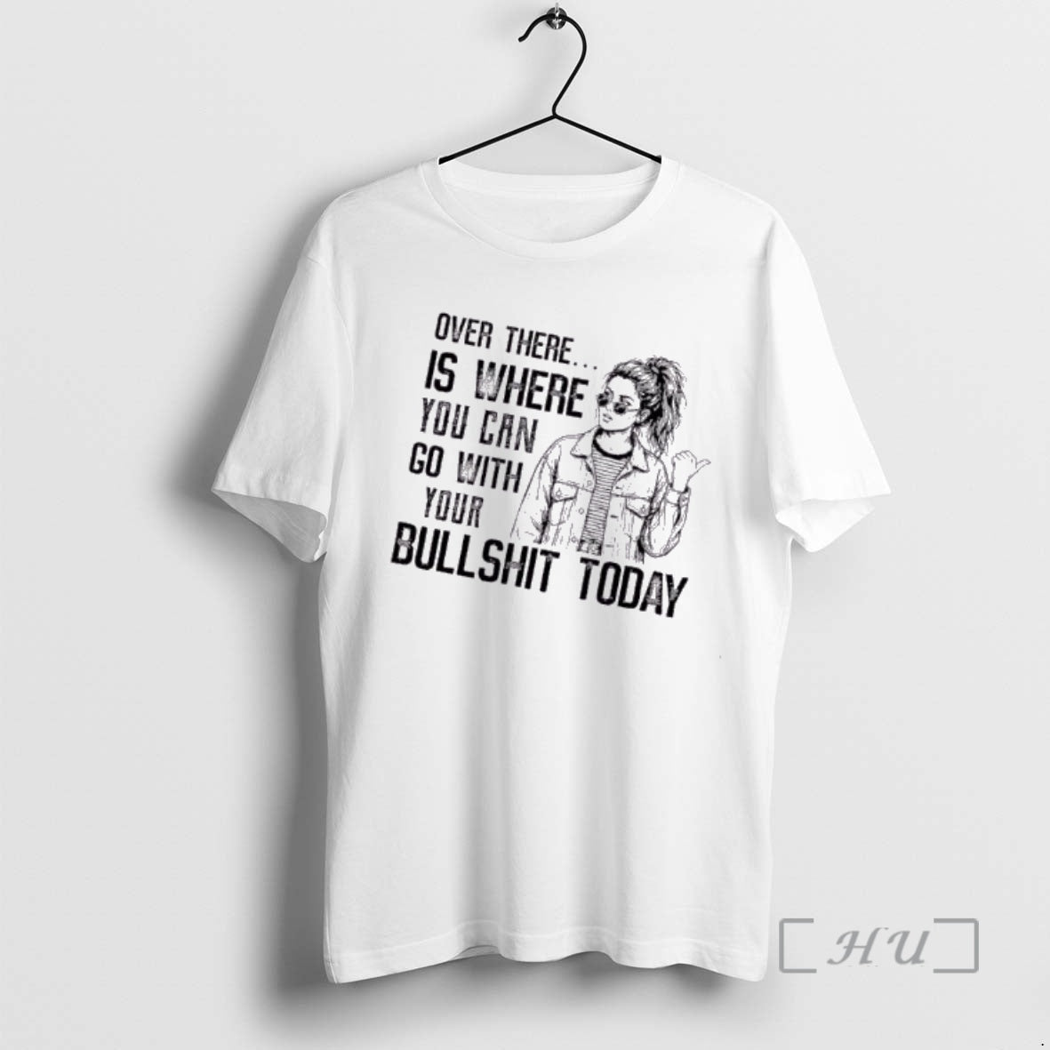 Officials Women Over There Is Where You Can Go With Your Bullshit Today Premium T-Shirts, Hoodie, Sweatshirt | DripVista.com