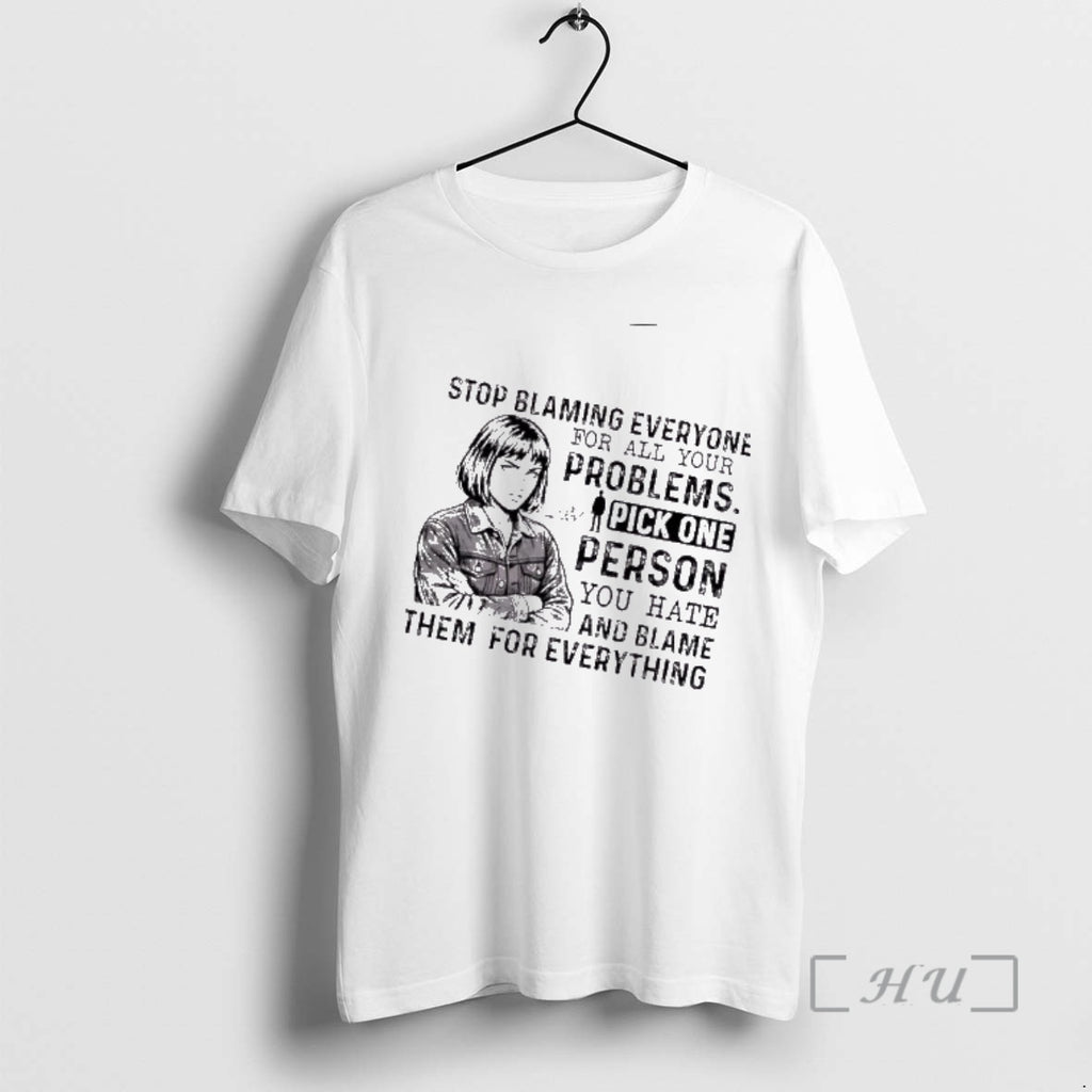 Officials Women Stop Blaming Everyone For All Your Problems Pick One Person You Hate And T-Shirts, Hoodie, Sweatshirt