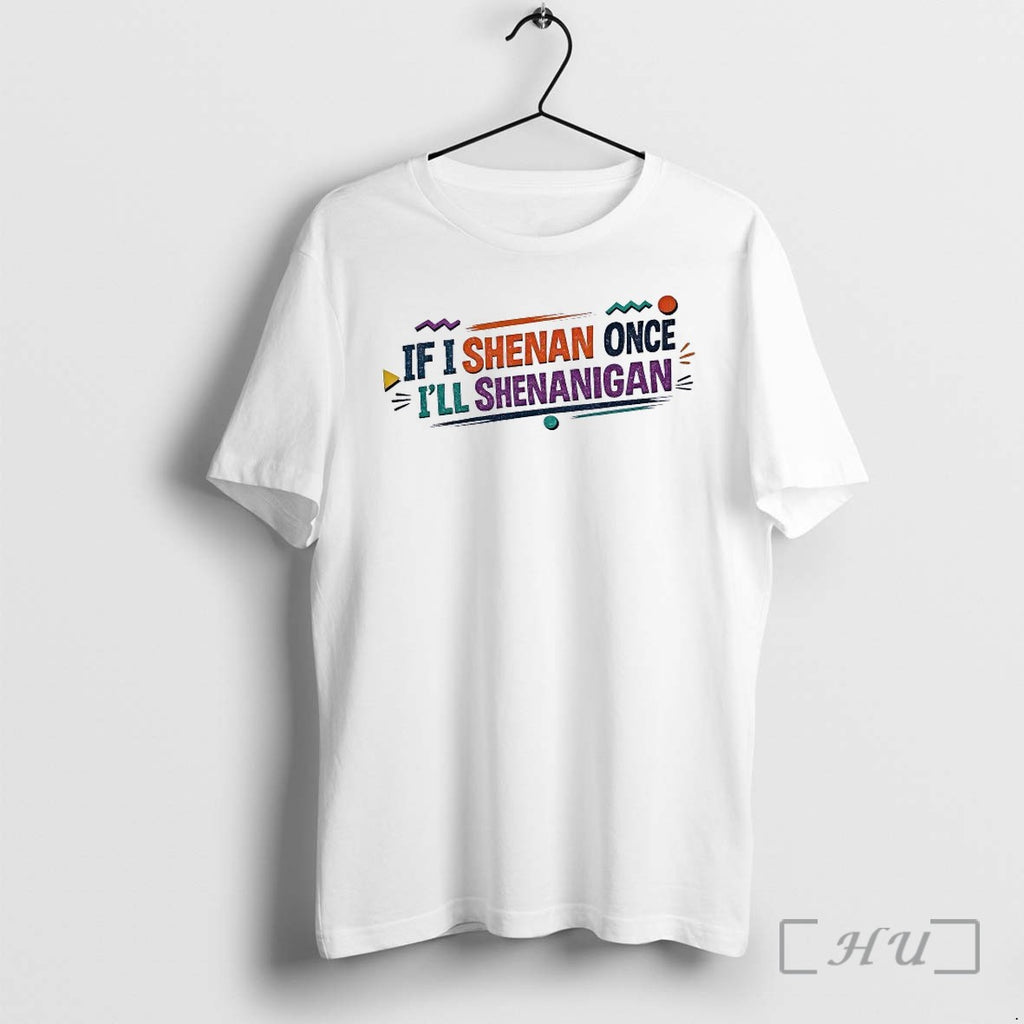 Officials If I Shenan Once Ill Shenanigan Shirts