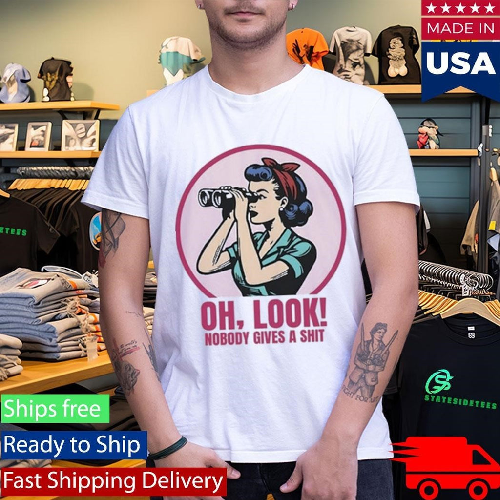Oh Look Nobody Gives A Shit Shirt