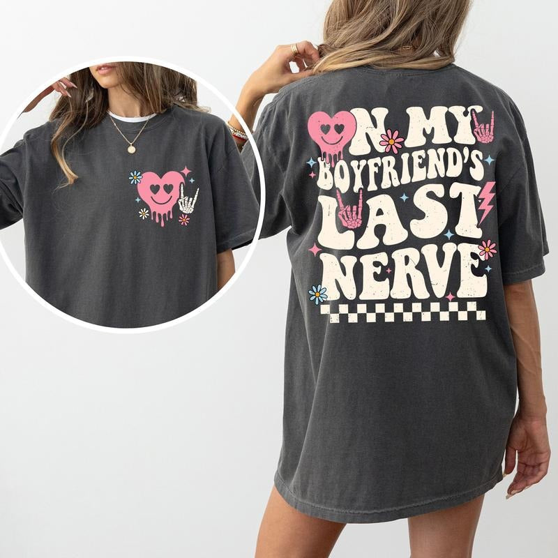 On My Boyfriend's Last Nerve Comfort Colors Shirt, Spoiled Girlfriend Double Sided Graphic Tee, Funny Girlfriend Unhinged Shirt, T-shirt For Women, Gift For Her, Comfy Fabric Graphic Tee, Women's Top, Womenswear, Cotton Fabric Relaxed Fit Chic Style