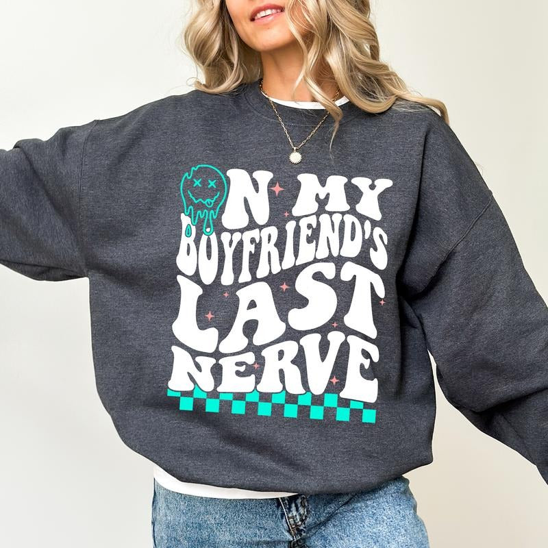 On My Boyfriend's Last Nerve Sweatshirt, Funny Soulmate Sweater, Boyfriend's Last Nerve Shirt, Girlfriend Apparel, Comfy...