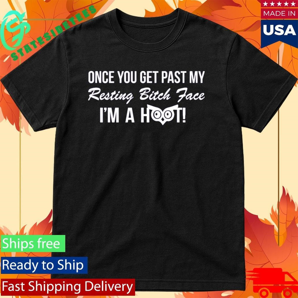 Once You Get Past My Resting Bitch Face Im A Hoot Shirt