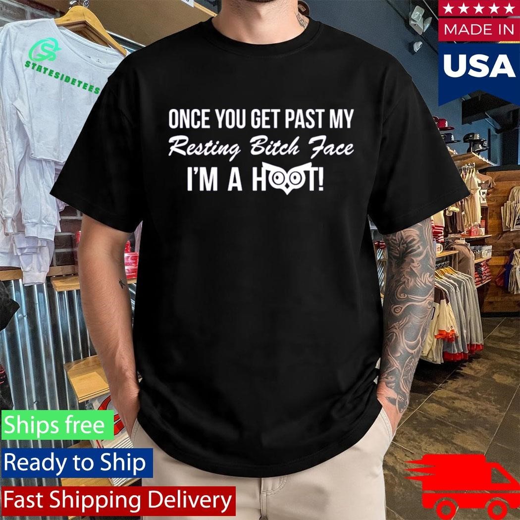 Once You Get Past My Resting Bitch Face Im A Hoot Shirt