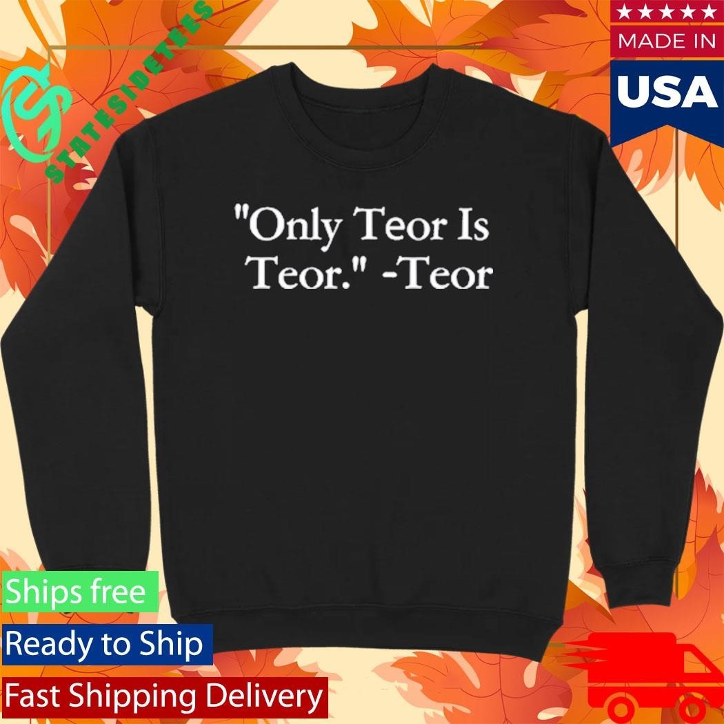 Only Teor Is Teor Shirt