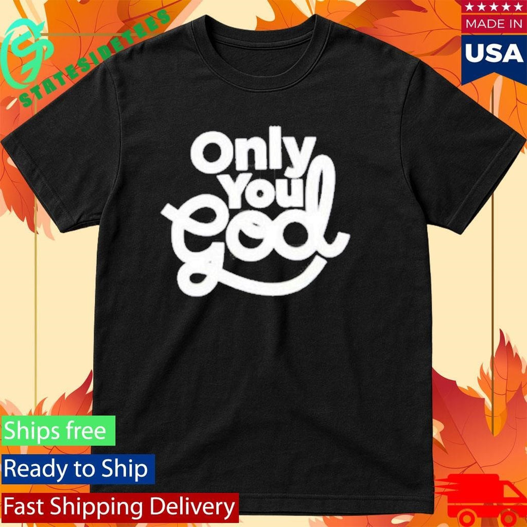 Only You God Shirt
