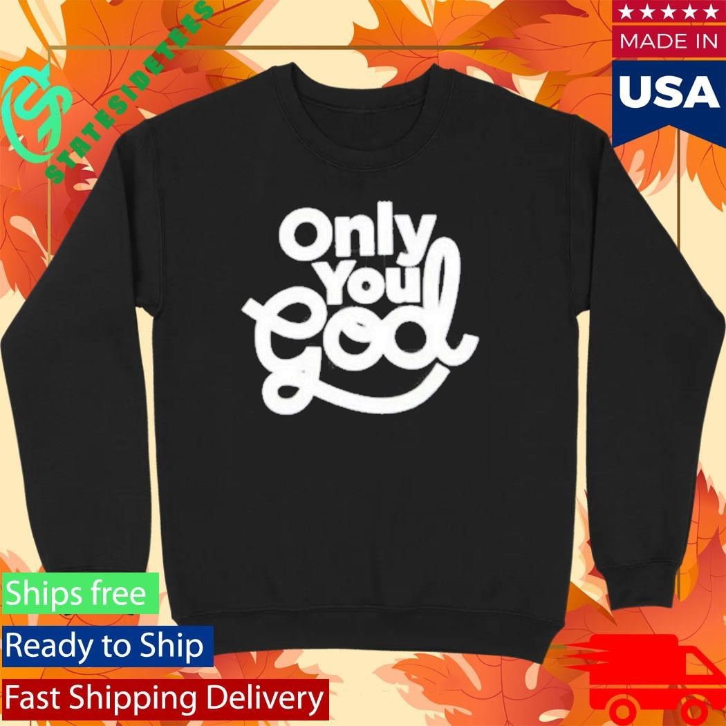 Only You God Shirt