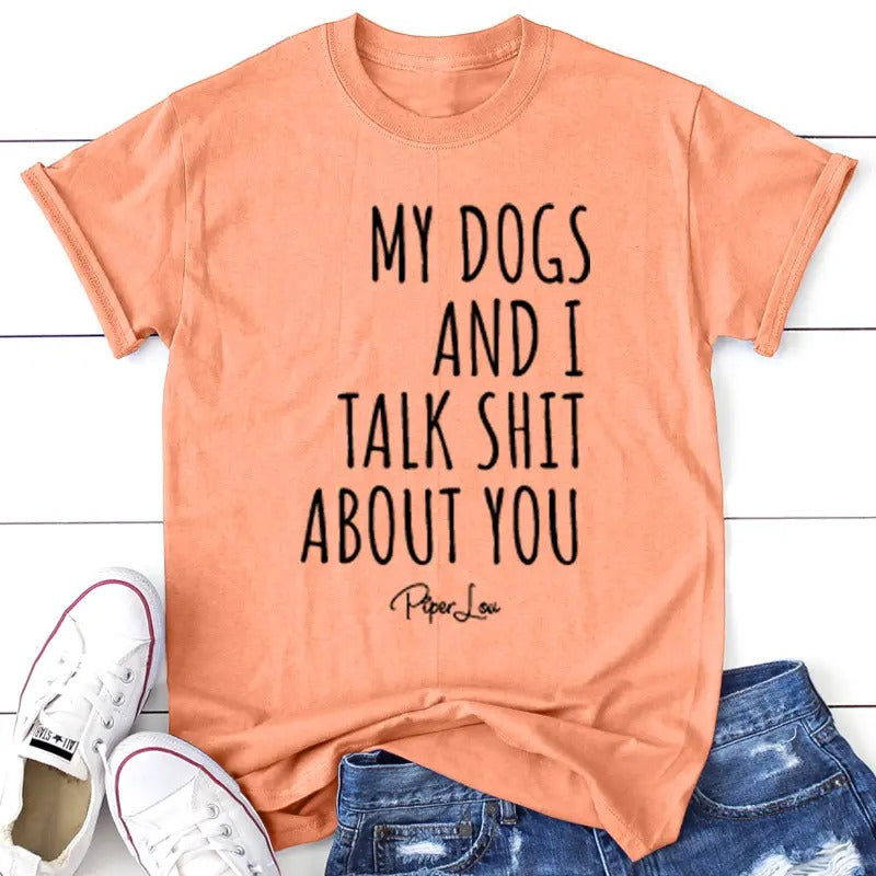 My Dogs And I Talk Sh*t Aout You Apparel, Proudly Printed In The USA, Tee / Tank / V Neck Gray / White / Blue / Hot Pink...