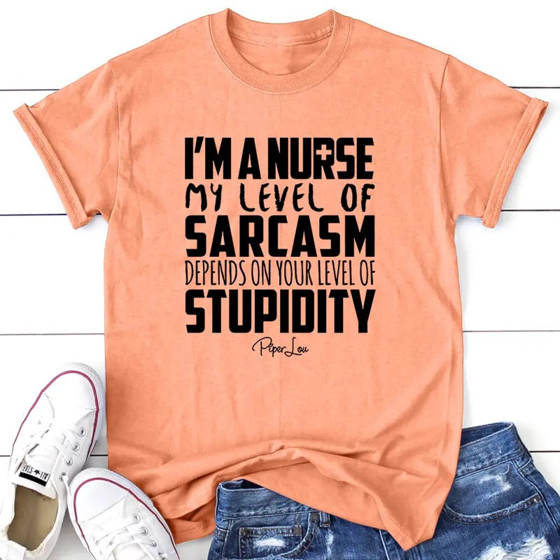 I'm A Nurse My Sarcasm Depends On Your Level Of Stupidity Apparel, Printed In The USA, Tee / Tank / V Neck Gray / White /...