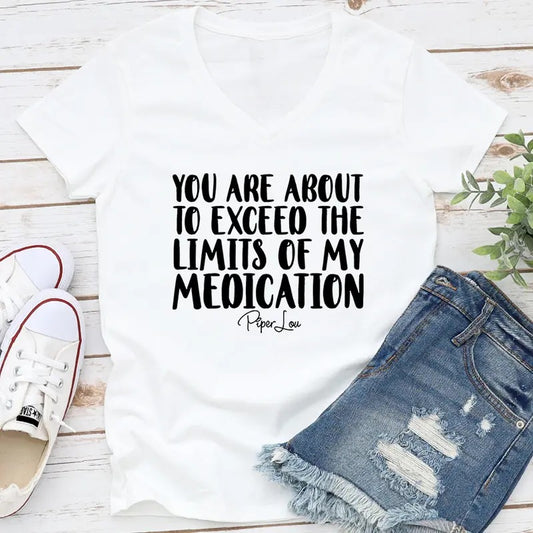 You Are About To Exceed The Limits Of My Medication Apparel, Proudly Printed In The USA, Tee / Tank / V Neck Gray / White / Blue / Hot Pink / Orange, #sassy #cute #blackprintstyle{n002}3