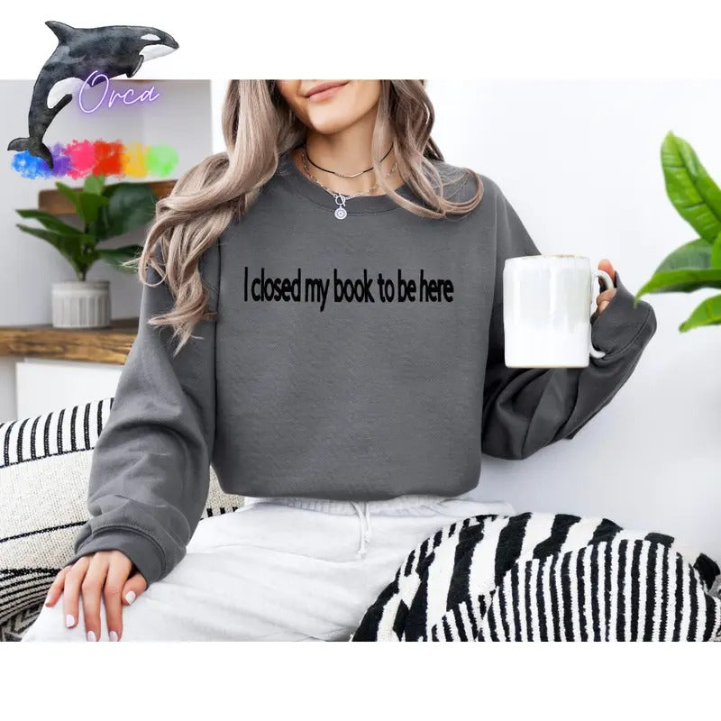 Orca ~ "I CLOSED MY BOOK TO BE HERE" Puff Unisex Sweatshirts ~ Book Lovers Shirt Womenswear Hoodie | DripVista.com
