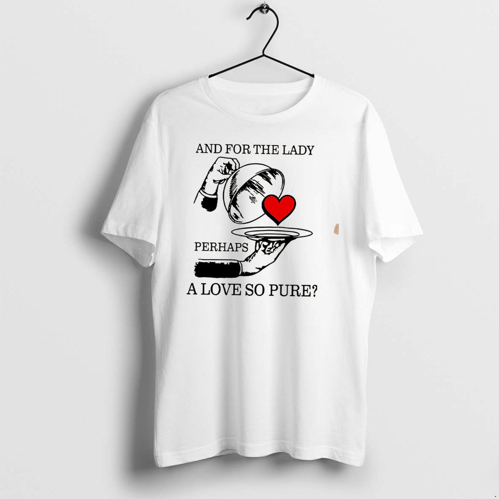 Original And For The Lady Perhaps A Love So Pure Tee Tshirts Jpg