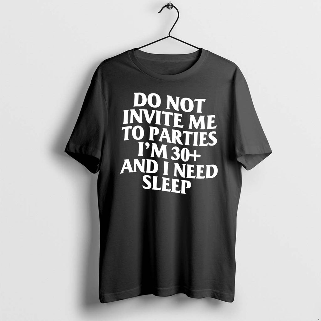 Original Do Not Invite Me To Parties Im 30 And I Need Sleep Tee Tshirts