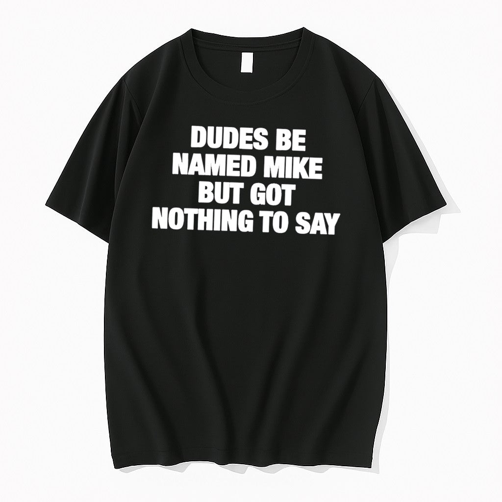 Original Dudes Be Named Mike But Got Nothing To Say Tee Tshirts Jpg