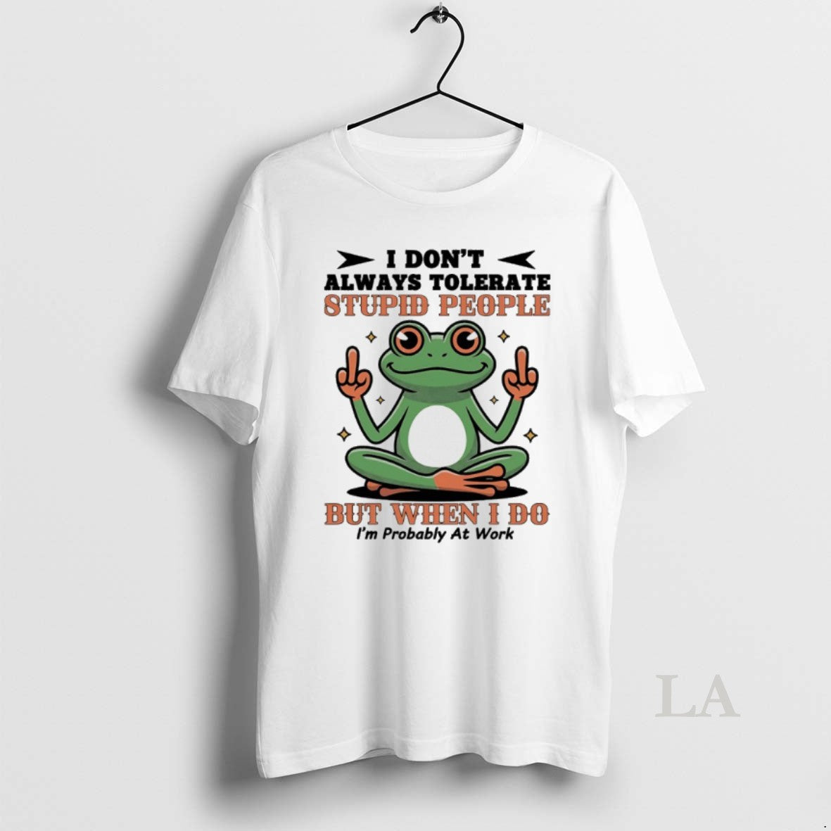 Original Frog I Dont Always Tolerate Stupid People But When I Do Im Probably At