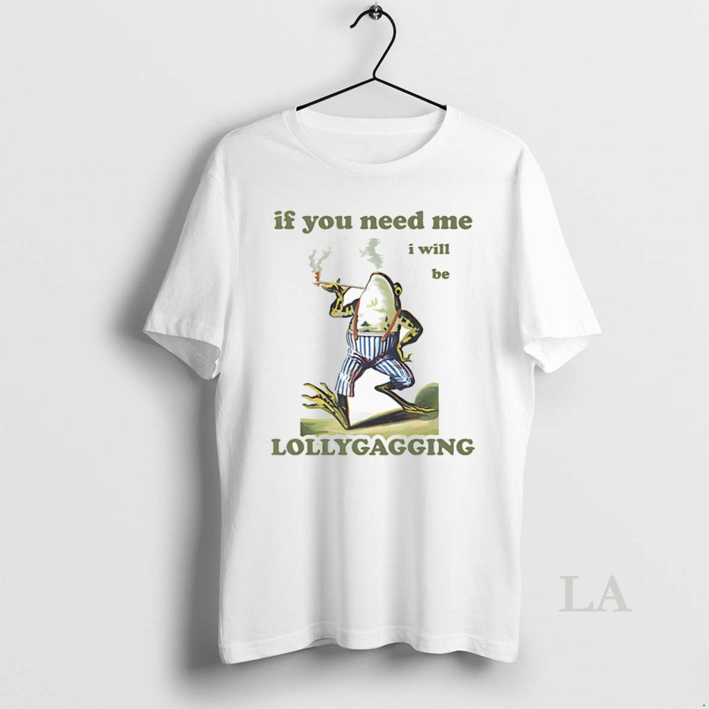 Original Frog If You Need Me I Will Be Lollygagging T-Shirts, Hoodie, Sweatshirt | DripVista.com