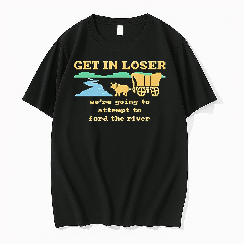 Original Get In Loser Were Going To Attempt To Ford The River Tshirts Jpg
