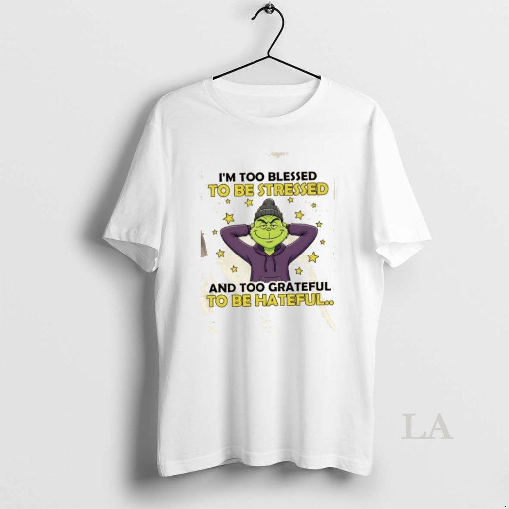 Original Grinch Im Too Blessed To Be Stressed And Too Grateful To Be Hateful T-Shirts, Hoodie, Sweatshirt | DripVista.com