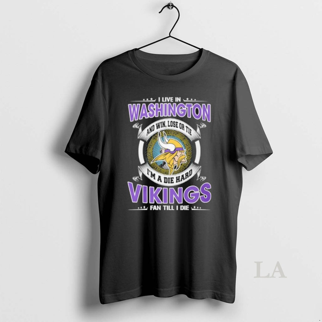 Original I Live In Washington And Win Lose Or Tie Im A Die Hard Minnesota T-Shirts, Hoodie, Sweatshirt | DripVista.com